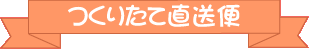 つくりたて直送便