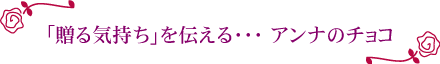 「送る気持ち」を伝える・・・アンナのチョコ